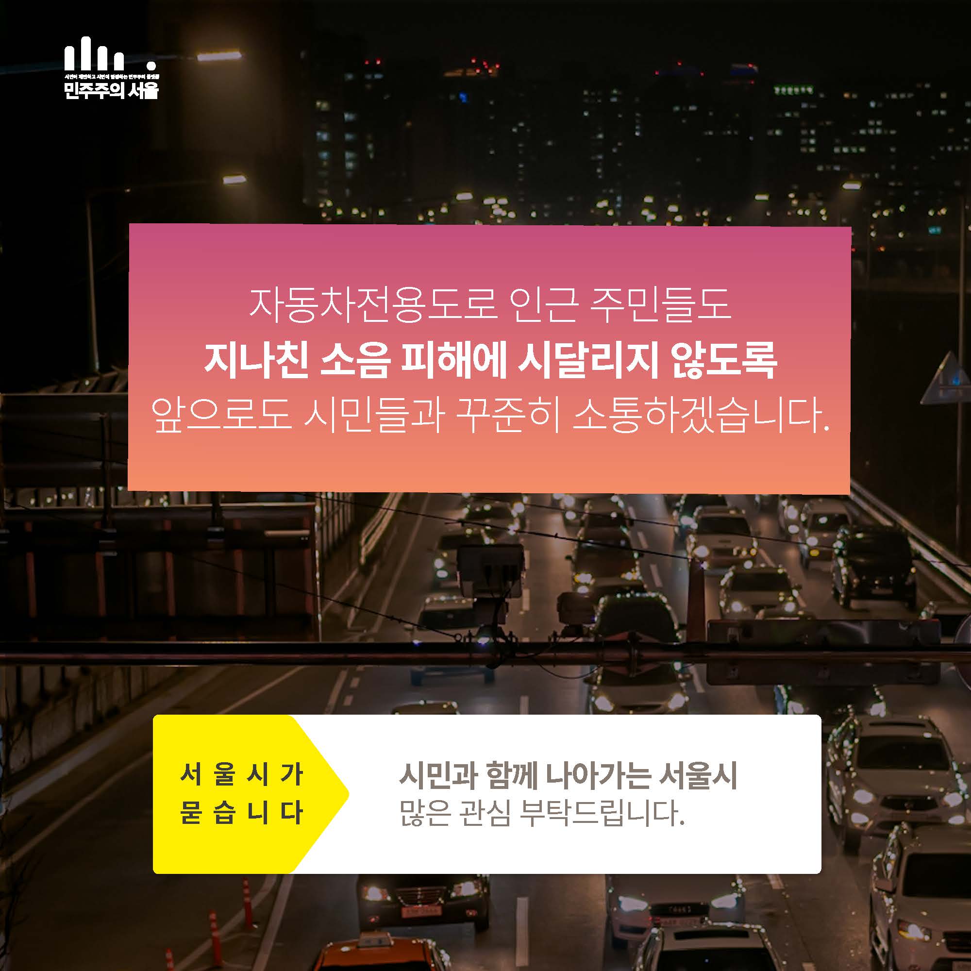 시민이 제안하고 시민이 결정하는 민주주의 플랫폼  민주주의서울  자동차전용도로 인근 주민들도 지나친 소음 피해에 시달리지 않도록 앞으로도 시민들과 꾸준히 소통하겠습니다. 서울시가 묻습니다 시민과 함께 나아가는 서울시 많은 관심 부탁 드립니다.