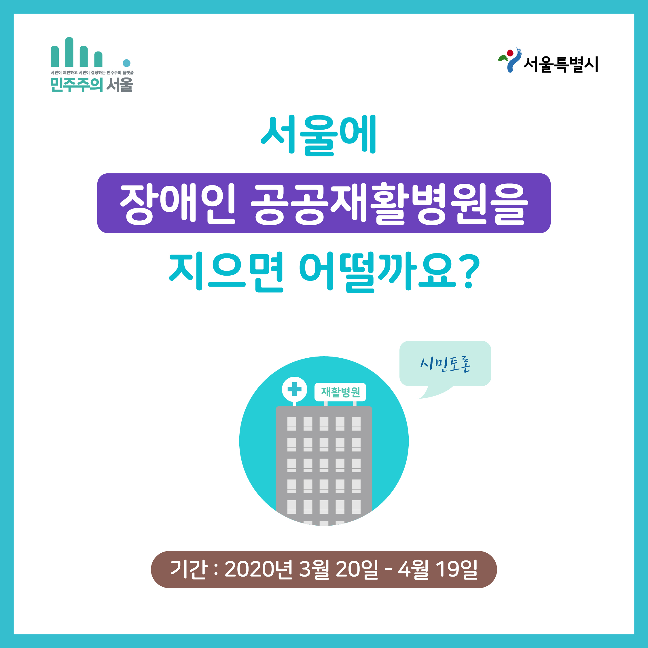 서울에 장애인 공공재활병원을 지으면 어떨까요? 시민토론 기간 : 2020년 3월 20일 ~ 4월 19일